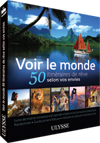 Voir le monde - 50 itinéraires de rêve selon vos envies